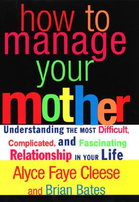 Image for How to Manage Your Mother: Understanding the Most Difficult, Complicated, and Fascinating Relationship in Your Life (Us)