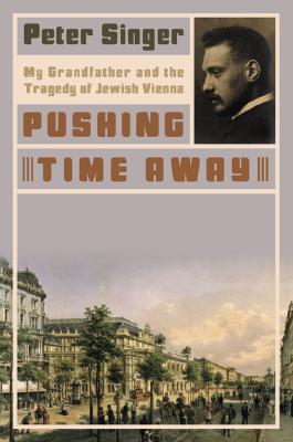 Pushing Time Away: My Grandfather and the Tragedy of Jewish Vienna