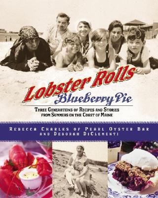 Lobster Rolls & Blueberry Pie: Three Generations of Recipes and Stories from Summers on the Coast of Maine