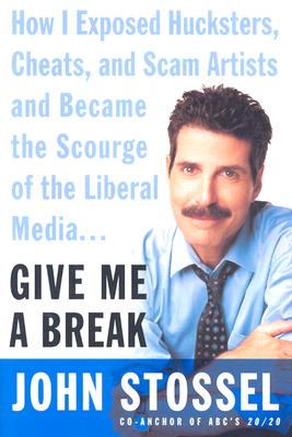 Give Me a Break: How I Exposed Hucksters, Scam Artists, Cheats, and Charlatans---And Then Became the Scourge of the Liberal Media