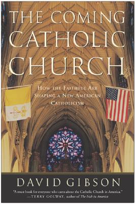 The Coming Catholic Church: How the Faithful Are Shaping a New American Catholicism