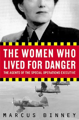 Women Who Lived for Danger: The Agents of the Special Operations Executive.