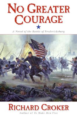 No Greater Courage: A Novel of the Battle of Fredericksburg Croker, Richard