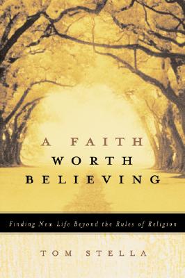 Image for A Faith Worth Believing: Finding New Life Beyond the Rules of Religion