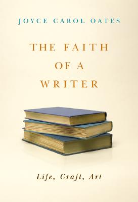 The Faith of a Writer: Life, Craft, Art