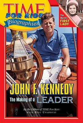 John F. Kennedy: The Making of a Leader (Time for Kids Biographies) Upadhyay, Ritu
