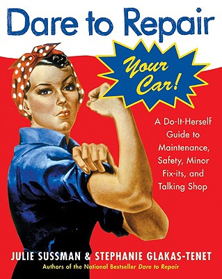 Image for Dare To Repair Your Car: A Do-It-Herself Guide to Maintenance, Safety, Minor Fix-Its, and Talking Shop Dare To Repair Your Car: A Do-It-Herself Guide to Maintenance, Safety, Minor Fix-Its, and Talking Shop