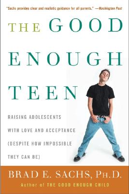Image for The Good Enough Teen: Raising Adolescents with Love and Acceptance (Despite How Impossible They Can Be)