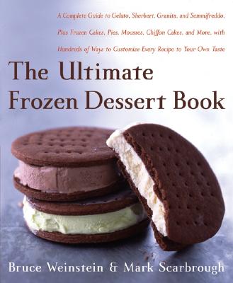 The Ultimate Frozen Dessert Book: A Complete Guide to Gelato, Sherbert, Granita, and Semmifreddo, Plus Frozen Cakes, Pies, Mousses, Chiffon Cakes, and . of Ways to Customize Every Recipe to Your
