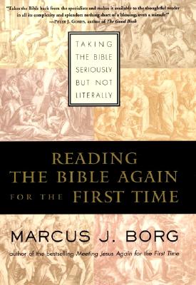 Reading the Bible Again For the First Time: Taking the Bible Seriously But Not Literally
