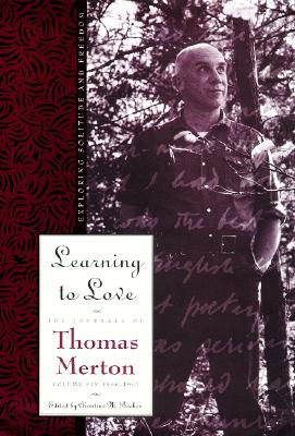 Learning to Love: Exploring Solitude and Freedom (The Journals of Thomas Merton Vol. 6)