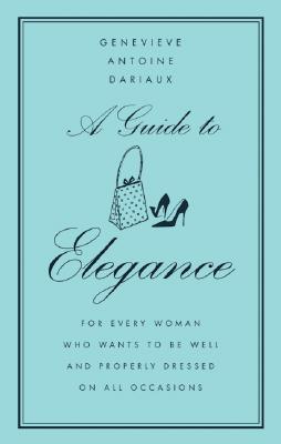 Image for Guide to Elegance : For Every Woman Who Wants to Be Well and Properly Dressed on All Occasions