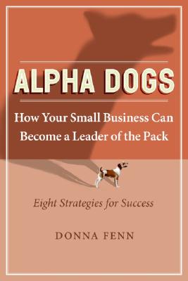 Image for Alpha Dogs: How Your Small Business Can Become A Leader Of The Pack