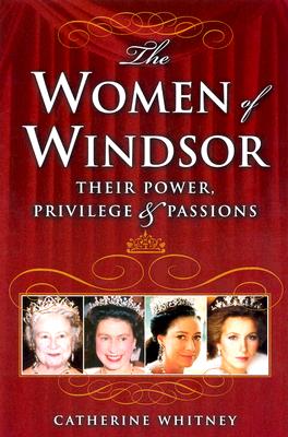 The Women of Windsor: Their Power, Privilege, and Passions
