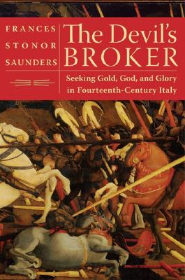 The Devil's Broker: Seeking Gold, God, and Glory in Fourteenth-Century Italy Saunders, Frances Stonor