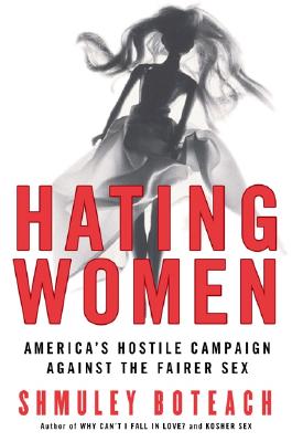 Hating Women: America's Hostile Campaign Against The Fairer Sex