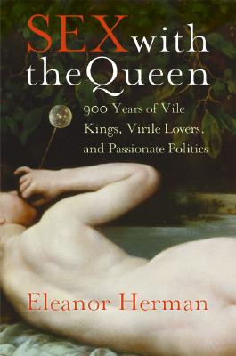 SEX WITH THE QUEEN: 900 YEARS OF VILE KINGS, VIRILE LOVERS, AND PASSIONATE POLITICS - BOOK CLUB EDITION