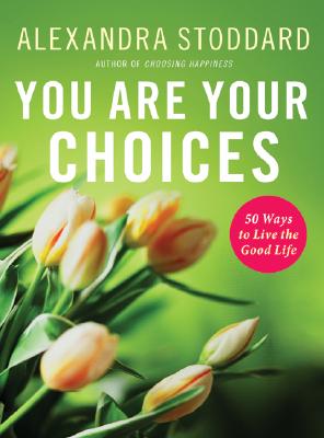 Image for You Are Your Choices: 50 Ways to Live the Good Life