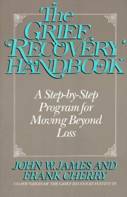 The Grief Recovery Handbook: A Step-By-Step Program for Moving Beyond Loss