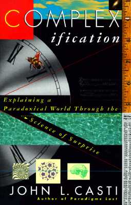 Complexification: Explaining a Paradoxical World through the Science of Surprise Casti, John L.
