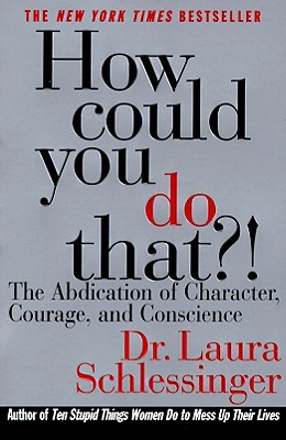 How Could You Do That!: The Abdication of Character, Courage, and Conscience
