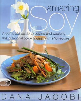 Image for Amazing Soy: A Complete Guide to Buying and Cooking This Nutritional Powerhouse With 240 Recipes