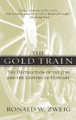 Image for The Gold Train: The Destruction of the Jews and the Looting of Hungary
