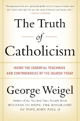 Image for The Truth of Catholicism: Inside the Essential Teachings and Controversies of the Church Today