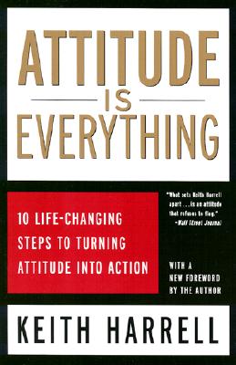 Attitude is Everything: 10 Life-Changing Steps to Turning Attitude Into Action