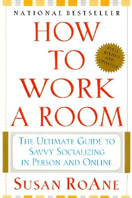 How to Work a Room: The Ultimate Guide to Savvy Socializing in Person and Online