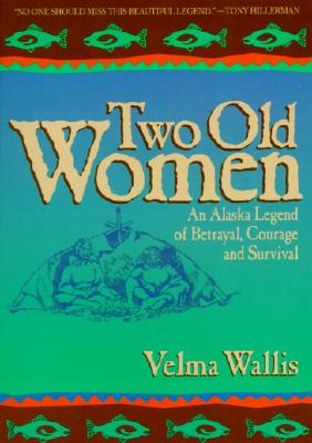 Two Old Women: An Alaska Legend of Betrayal, Courage and Survival