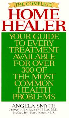 The Complete Home Healer: Your Guide to Every Treatment Available for over 300 of the Most Common Health Problems