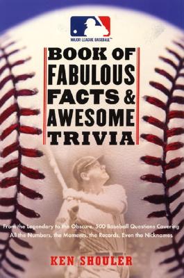 The Major League Baseball Book of Fabulous Facts and Awesome Trivia: From the Legendary to the Obscure, 500 Baseball Questions Covering All the Numbers, the Moments, the Records, Even the Nicknames