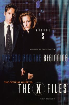 The End and the Beginning (The Official Guide to the X-Files, Vol. 5)