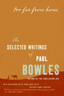 Too Far from Home: The Selected Writings of Paul Bowles