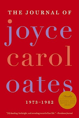 The Journal of Joyce Carol Oates: 1973-1982 - An Intimate Portrait of Friendships with Updike, Sontag, and Barthelme