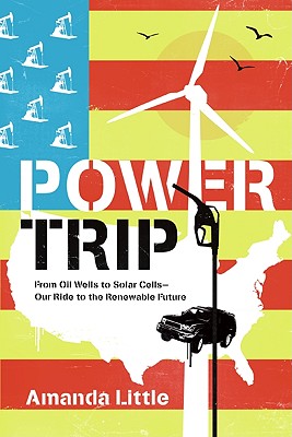 Power Trip: From Oil Wells to Solar Cells--Our Ride to the Renewable Future