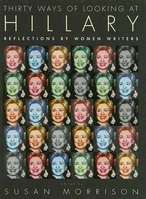 Thirty Ways of Looking at Hillary: Reflections by Women Writers