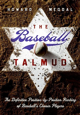 The Baseball Talmud The Definitive Position-By-Position Ranking of Baseball's Chosen Players