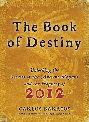 The Book of Destiny: Unlocking the Secrets of the Ancient Mayans and the Prophecy of 2012