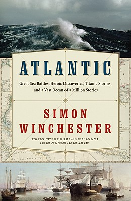 Image for Atlantic: Great Sea Battles, Heroic Discoveries, Titanic Storms,and a Vast Ocean of a Million Stories