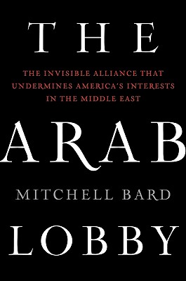 Image for The Arab Lobby: The Invisible Alliance That Undermines America's Interests in the Middle East