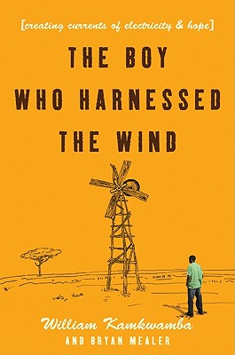 The Boy who harnessed the wind : creating currents of electricity and hope