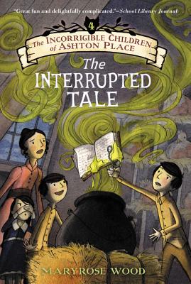 The Incorrigible Children of Ashton Place: Book IV: The Interrupted Tale (Incorrigible Children of Ashton Place, 4)