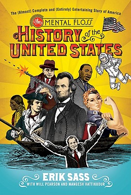 The Mental Floss History of the United States. The (Almost) Complete And (Entirely) Entertaining Story Of America