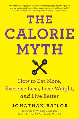 Image for The Calorie Myth: How to Eat More, Exercise Less, Lose Weight, and Live Better