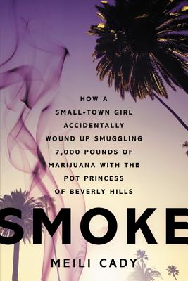 Image for Smoke: How a Small-Town Girl Accidentally Wound Up Smuggling 7,000 Pounds of Marijuana with the Pot Princess of Beverly Hills