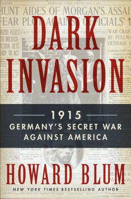 Dark Invasion: 1915: Germany's Secret War and the Hunt for the First Terrorist Cell in America