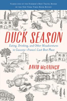 Duck Season: Eating, Drinking, and Other Misadventures in GasconyFrance's Last Best Place A Warm Food Writer's Memoir of French Village Life and Cuisine