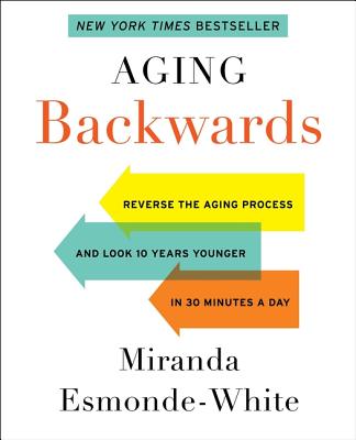 Aging Backwards: Reverse the Aging Process and Look 10 Years Younger in 30 Minutes a Day